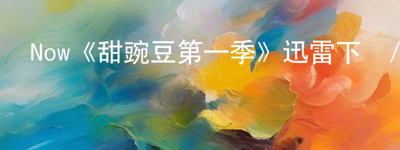 蔡慧玲發布Now《甜豌豆第一季》迅雷下載/在線觀看/百度云-都市/情感-美劇天堂
